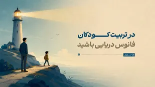 در تربیت کودکان فانوس دریایی باشید